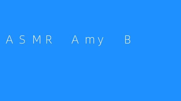 ASMR Amy B